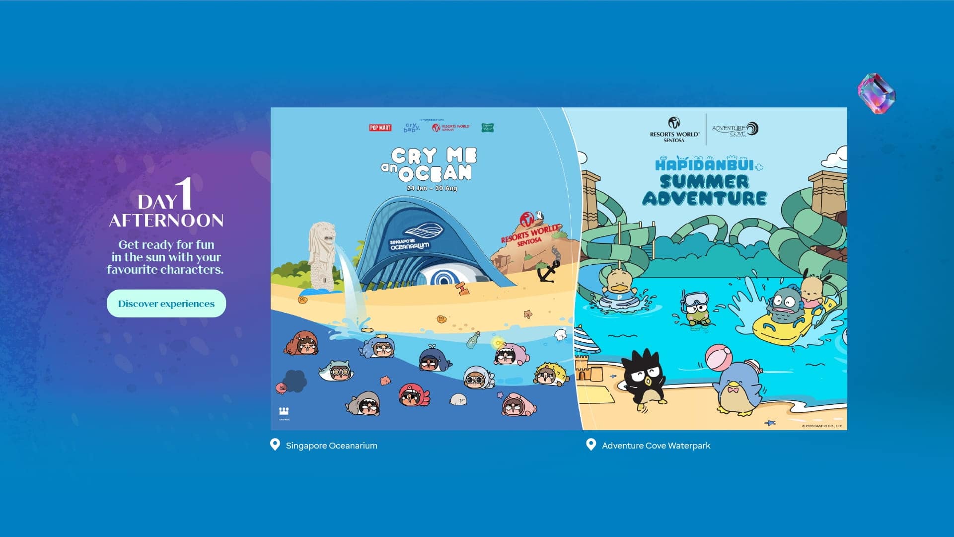 DAY 1, AFTERNOON: Get ready for fun in the sun with your favourite characters. Discover experiences like Cry Me An Ocean (24 Jun - 30 Aug) and Hapidanbui Summer Adventure.